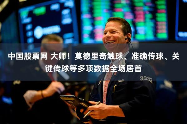中国股票网 大师！莫德里奇触球、准确传球、关键传球等多项数据全场居首
