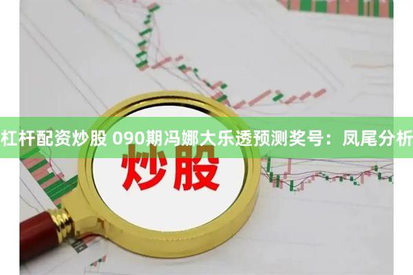 杠杆配资炒股 090期冯娜大乐透预测奖号：凤尾分析